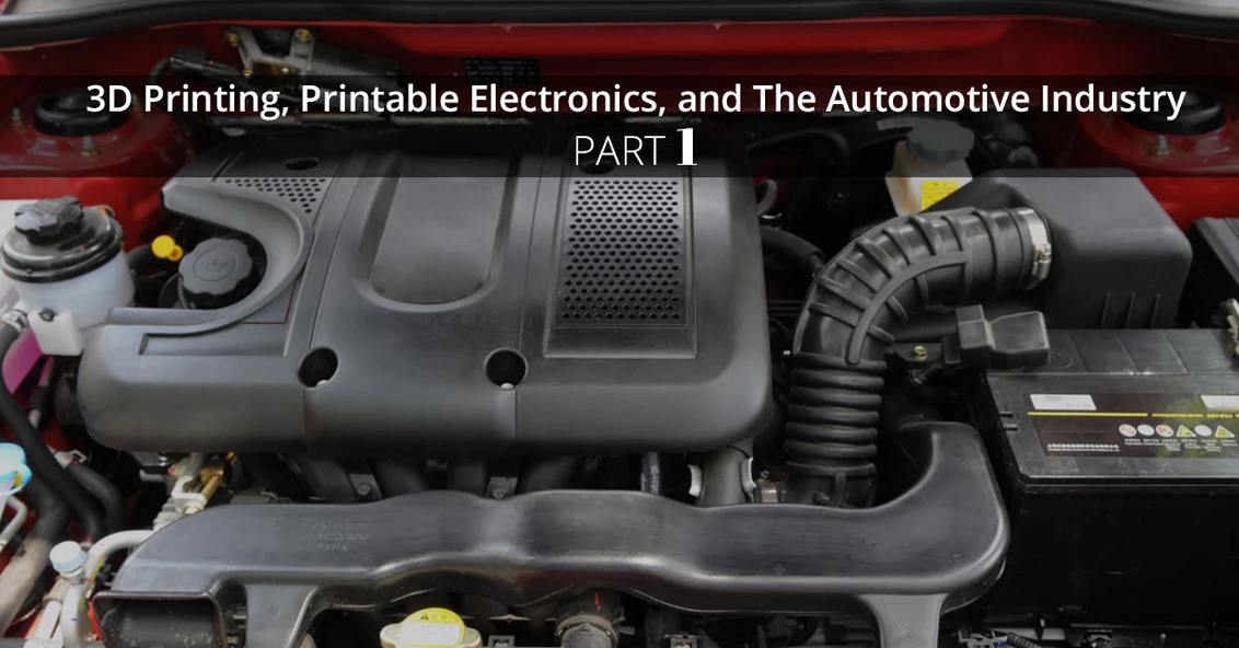 3D Printing, Printable Electronics, and The Automotive Industry Part 1